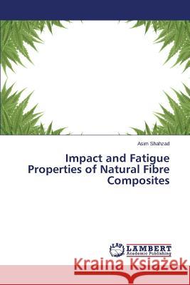 Impact and Fatigue Properties of Natural Fibre Composites Shahzad Asim 9783845416540 LAP Lambert Academic Publishing