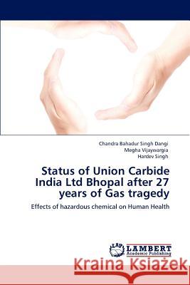 Status of Union Carbide India Ltd Bhopal After 27 Years of Gas Tragedy Chandra Bahadur Singh Dangi Megha Vijaywargia Hardev Singh 9783845416939