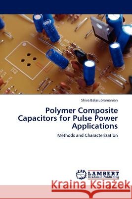 Polymer Composite Capacitors for Pulse Power Applications Shiva Balasubramanian 9783845417097