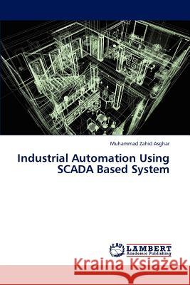 Industrial Automation Using SCADA Based System Asghar Muhammad Zahid 9783845417912