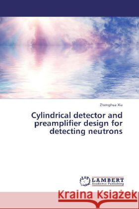 Cylindrical detector and preamplifier design for detecting neutrons Xia, Zhenghua 9783845417950