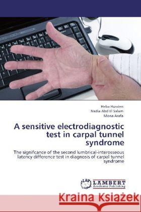 A sensitive electrodiagnostic test in carpal tunnel syndrome Hussien, Heba, Abd El Salam, Nadia, Arafa, Mona 9783845418070 LAP Lambert Academic Publishing