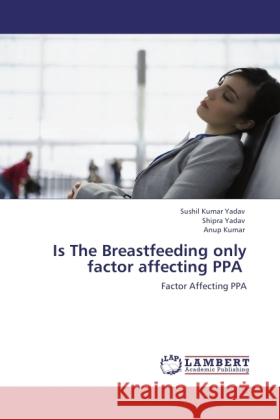 Is The Breastfeeding only factor affecting PPA Yadav, Sushil Kumar, Yadav, Shipra, Kumar, Anup 9783845418827