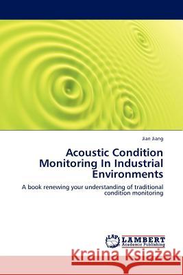 Acoustic Condition Monitoring in Industrial Environments Jian Jiang 9783845418957 LAP Lambert Academic Publishing
