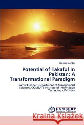 Potential of Takaful in Pakistan: A Transformational Paradigm Waheed Akhter 9783845419176 LAP Lambert Academic Publishing