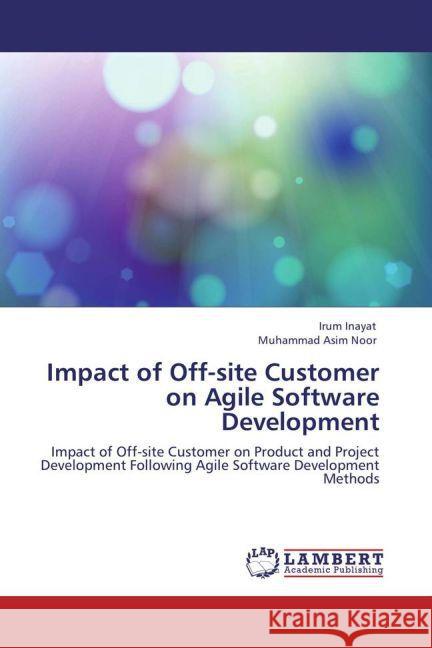 Impact of Off-site Customer on Agile Software Development Inayat, Irum, Asim Noor, Muhammad 9783845419183