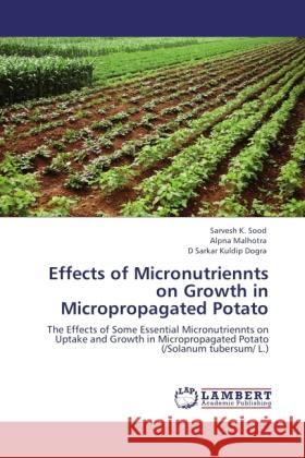 Effects of Micronutriennts on Growth in Micropropagated Potato Sood, Sarvesh K., Malhotra, Alpna, Kuldip Dogra, D Sarkar 9783845419541