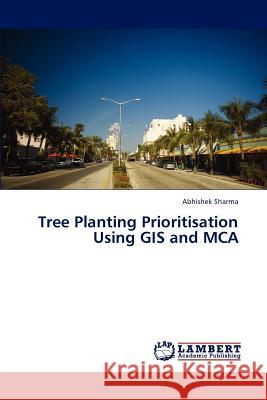 Tree Planting Prioritisation Using GIS and MCA Abhishek Sharma (Royal Victorian Eye and Ear Hospital, Melbourne, Australia) 9783845419855 LAP Lambert Academic Publishing