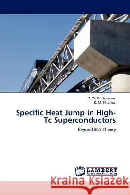 Specific Heat Jump in High-Tc Superconductors P W O Nyawere, K M Khanna 9783845420080 LAP Lambert Academic Publishing
