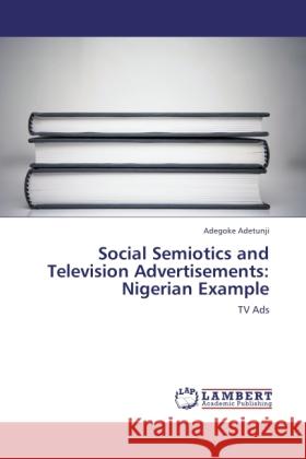 Social Semiotics and Television Advertisements: Nigerian Example Adetunji, Adegoke 9783845420134