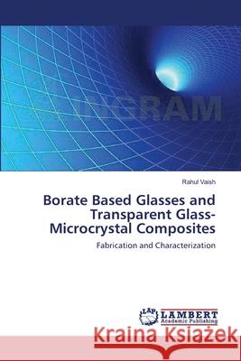 Borate Based Glasses and Transparent Glass-Microcrystal Composites Rahul Vaish 9783845420240