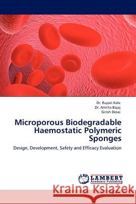 Microporous Biodegradable Haemostatic Polymeric Sponges Rupali Kale, Dr, Amrita Bajaj, Dr, Girish Desai 9783845420349