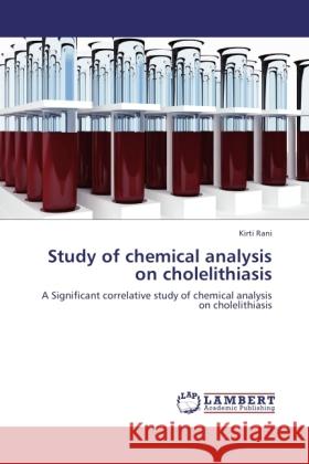 Study of chemical analysis on cholelithiasis : A Significant correlative study of chemical analysis on cholelithiasis Rani, Kirti 9783845420370