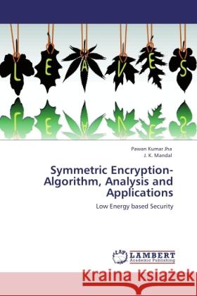 Symmetric Encryption-Algorithm, Analysis and Applications Jha, Pawan Kumar, Mandal, J. K. 9783845420615 LAP Lambert Academic Publishing