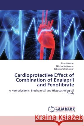 Cardioprotective Effect of Combination of Enalapril and Fenofibrate Momin, Firoz, Naikwade, Nilofar, Shikalgar, Tabassum 9783845420707