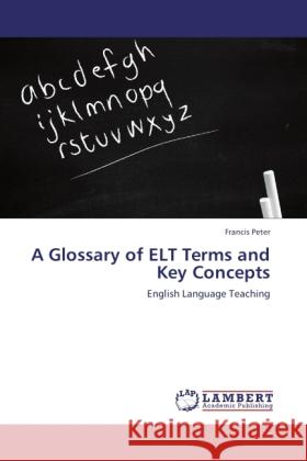 A Glossary of ELT Terms and Key Concepts : English Language Teaching Peter, Francis 9783845420783