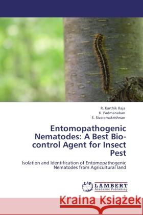 Entomopathogenic Nematodes: A Best Bio-control Agent for Insect Pest Karthik Raja, R., Padmanaban, K., Sivaramakrishnan, S. 9783845420844 LAP Lambert Academic Publishing