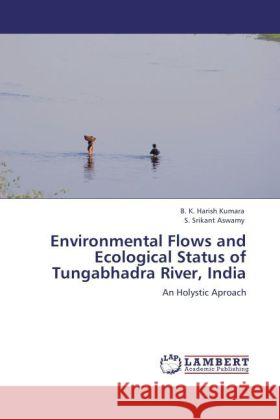 Environmental Flows and Ecological Status of Tungabhadra River, India Kumara, B. K. Harish, Srikant Aswamy, S. 9783845420998