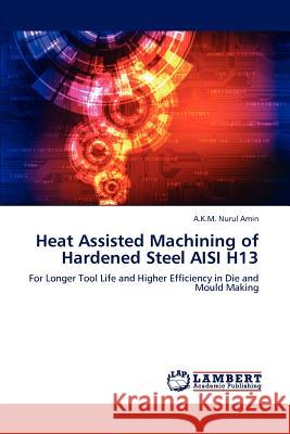 Heat Assisted Machining of Hardened Steel AISI H13 Amin, A. K. M. Nurul 9783845422046