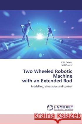 Two Wheeled Robotic Machine with an Extended Rod Goher, K M, Tokhi, Mohammad O. 9783845422176 LAP Lambert Academic Publishing