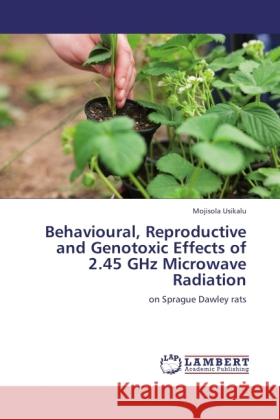 Behavioural, Reproductive and Genotoxic Effects of 2.45 GHz Microwave Radiation Usikalu, Mojisola 9783845422770 LAP Lambert Academic Publishing