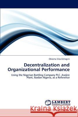 Decentralization and Organizational Performance Obioma Silas Echegini 9783845423029 LAP Lambert Academic Publishing