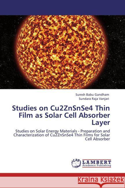 Studies on Cu2ZnSnSe4 Thin Film as Solar Cell Absorber Layer Gandham, Suresh Babu, Vanjari, Sundara Raja 9783845423241