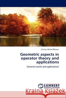 Geometric aspects in operator theory and applications Olteanu Cristian Octav 9783845423296