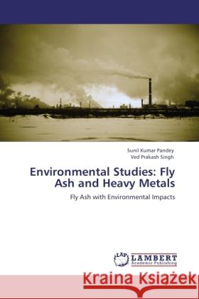 Environmental Studies: Fly Ash and Heavy Metals : Fly Ash with Environmental Impacts Pandey, Sunil Kumar; Singh, Ved Prakash 9783845423319