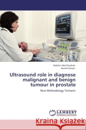 Ultrasound role in diagnose malignant and benign tumour in prostate Abd Elwahab, Babiker, Osman, Hamid 9783845423326