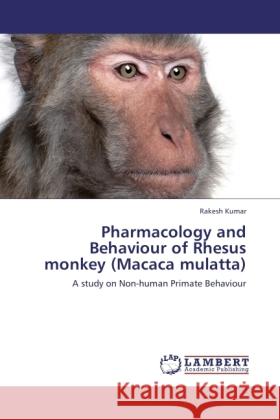 Pharmacology and Behaviour of Rhesus monkey (Macaca mulatta) Kumar, Rakesh 9783845423968 LAP Lambert Academic Publishing