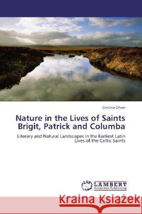 Nature in the Lives of Saints Brigit, Patrick and Columba Cristina Olsen 9783845424477 LAP Lambert Academic Publishing