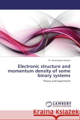 Electronic structure and momentum density of some binary systems Sharma, Ghanshyam 9783845424989