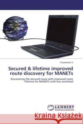 Secured & lifetime improved route discovery for MANETs S, Priyadarsini 9783845427843