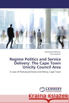 Regime Politics and Service Delivery: The Cape Town Unicity Council Area Okecha, Kemnasom, Seethal, Cecil 9783845428536