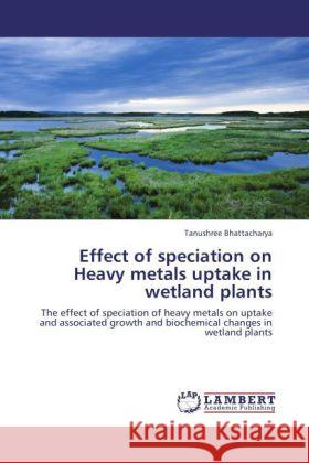 Effect of speciation on Heavy metals uptake in wetland plants Bhattacharya, Tanushree 9783845428628