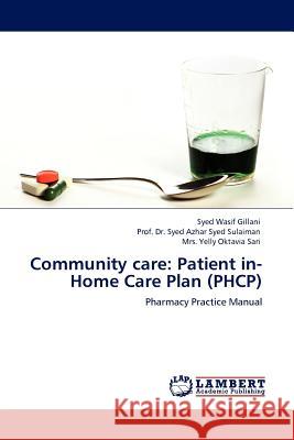 Community care: Patient in-Home Care Plan (PHCP) Syed Wasif Gillani, Dr Prof Syed Azhar Syed Sulaiman, Mrs Yelly Oktavia Sari 9783845428703