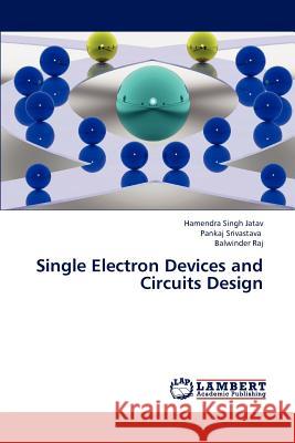 Single Electron Devices and Circuits Design Jatav Hamendra Singh, Srivastava Pankaj, Raj Balwinder 9783845428925