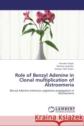 Role of Benzyl Adenine in Clonal multiplication of Alstroemeria Singh, Arvinder, Laishram, Nomita, Nazki, Imtiyaz Tahir 9783845428970