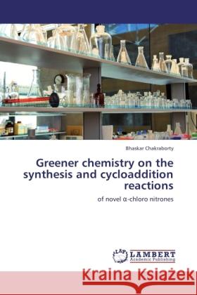 Greener chemistry on the synthesis and cycloaddition reactions Chakraborty, Bhaskar 9783845429267