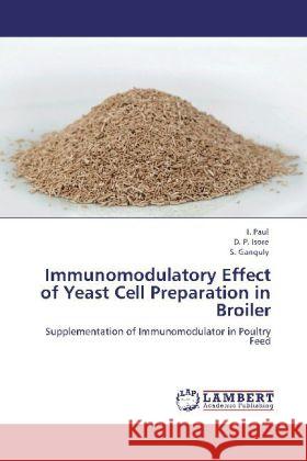 Immunomodulatory Effect of Yeast Cell Preparation in Broiler Paul, I., Isore, D. P., Ganguly, Subha 9783845429298 LAP Lambert Academic Publishing