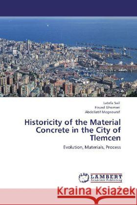 Historicity of the Material Concrete in the City of Tlemcen Sail, Latefa, Ghomari, Fouad, Megnounif, Abdellatif 9783845429960