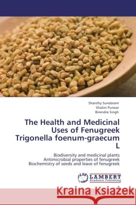 The Health and Medicinal Uses of Fenugreek Trigonella foenum-graecum L Sundaram, Shanthy, Purwar, Shalini, Singh, Birendra 9783845430003