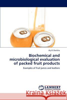 Biochemical and Microbiological Evaluation of Packed Fruit Products El Sheikha Aly 9783845430171