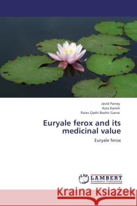 Euryale ferox and its medicinal value Parray, Javid, Kamili, Azra, Bashir Ganai, Raies Qadri 9783845430218