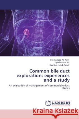 Common bile duct exploration: experiences and a study Ali Rizvi, Syed Amjad, Ali, Syed Asmat, Faridi, Shahbaz Habib 9783845430560