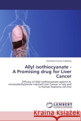 Allyl isothiocyanate - A Promising drug for Liver Cancer Subbaraj, Gowtham kumar 9783845430577