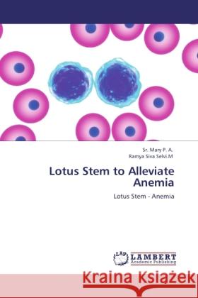 Lotus Stem to Alleviate Anemia P. A., Mary, Selvi, Ramya S. M. 9783845431666 LAP Lambert Academic Publishing