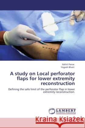 A study on Local perforator flaps for lower extremity reconstruction Panse, Nikhil, Bhatt, Yogesh 9783845432144