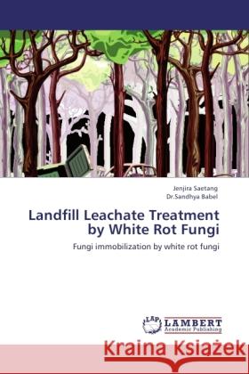 Landfill Leachate Treatment by White Rot Fungi Saetang, Jenjira, Babel, Sandhya 9783845432250 LAP Lambert Academic Publishing